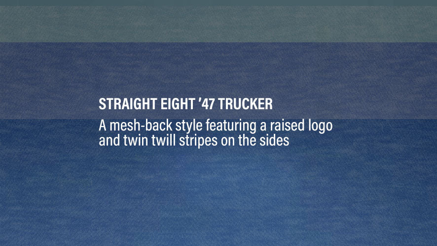 Straight Eight '47 Trucker. A mesh-back style featuring a raised lgo and twin twill stripes on the sides.