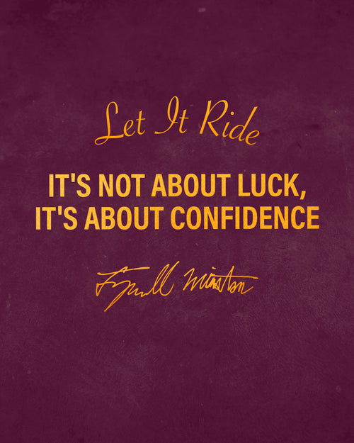 Let it Ride. It's not about luck, it's about confidence. - Tyrrell Winston
