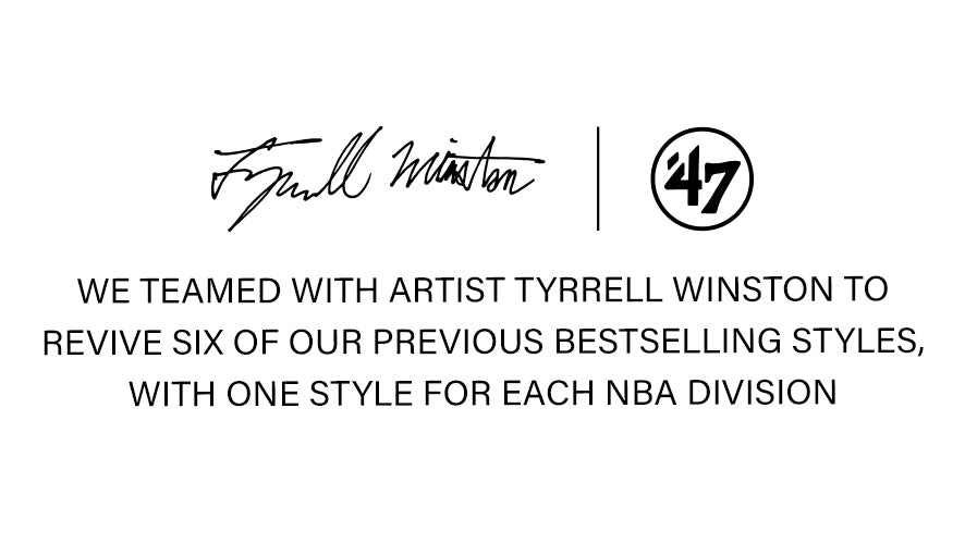 Tyrrell Winston x '47. We teamed with artist Tyrrell Winston to revive six of our previous bestselling styles, with one style for each NBA division.