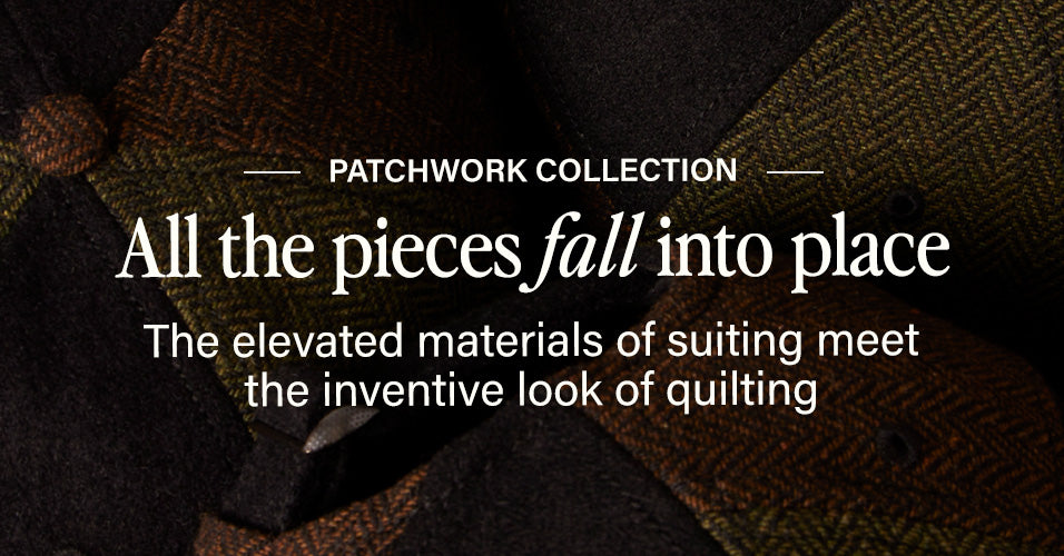 Patchwork Collection. All the pieces fall into place. The elevated materials of suiting meet the inventive look of quilting.