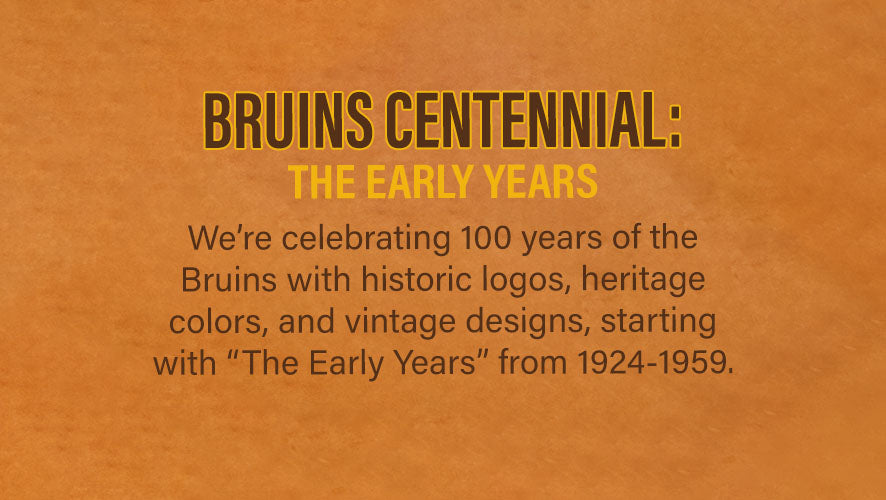 Bruins Centennial: The Early Years. We're celebrating 100 years of the Bruins with historic logos, heritage colors, and vintage designs, starting with