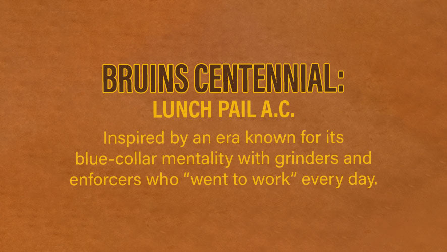 Bruins Centennial: Lunch Pail A.C. Inspired by an era known for its blue-collar mentality with grinders and enforces who 