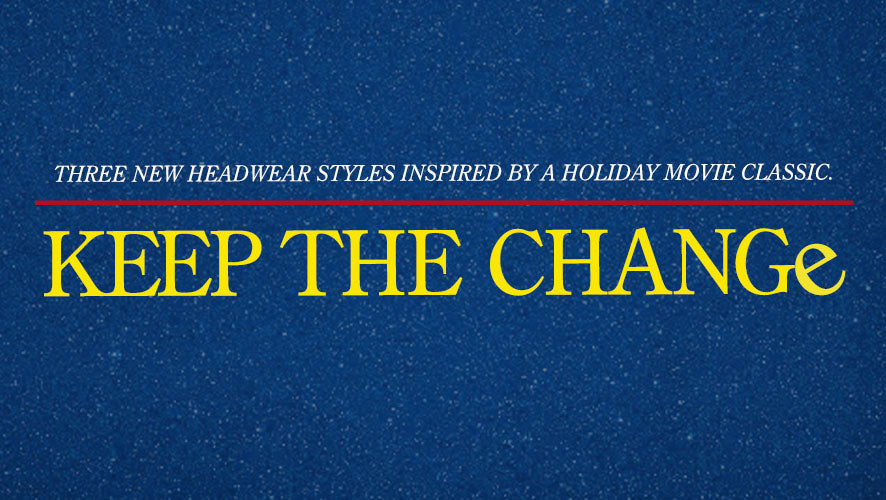 Three New Headwear Styles Inspired by a Holiday Movie Classic. Keep the Change.