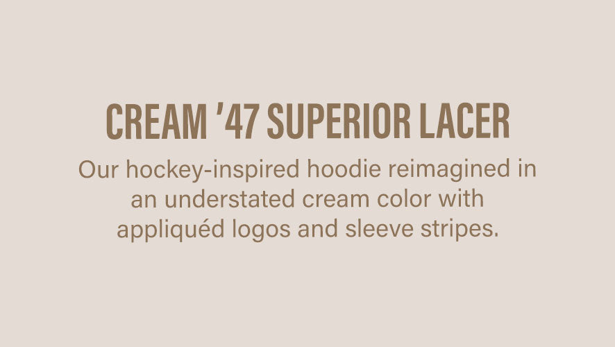Cream '47 Superior Lacer. Our hockey-inspired hoodie reimagined in an understated cream color with appliqued logos and sleeve stripes.
