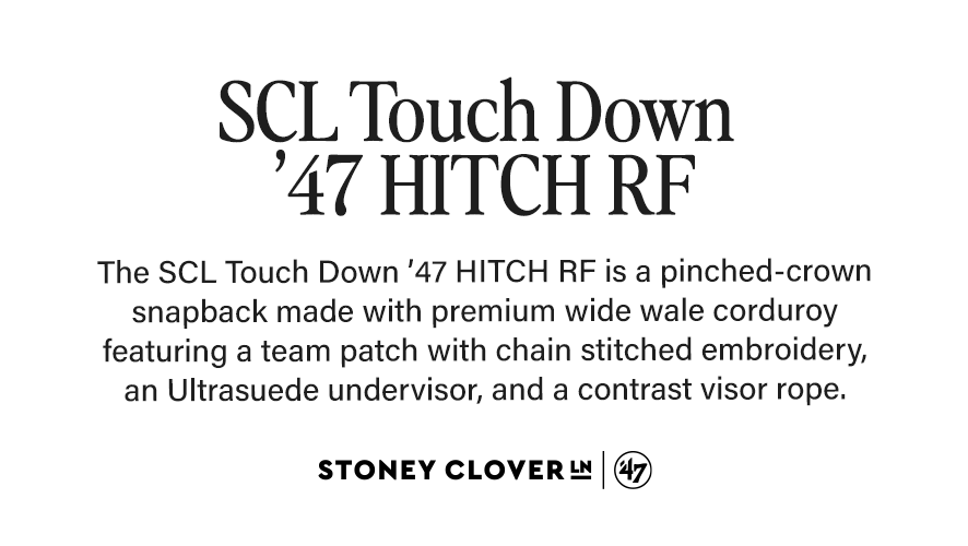 SCL Touch Down '47 HITCH RF. The SCL Touch Down '47 HITCH RF is a pinched-crown snapback made with wide wale corduroy featuring a team patch with chain stitched embroidery, an Ultrasuede undervisor, and a contrast visor rope.