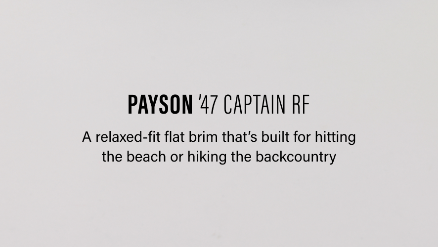 PAYSON '47 CAPTAIN RF- A relaxed- fit flat brim that's built for hitting the beach or hiking the backcountry. 