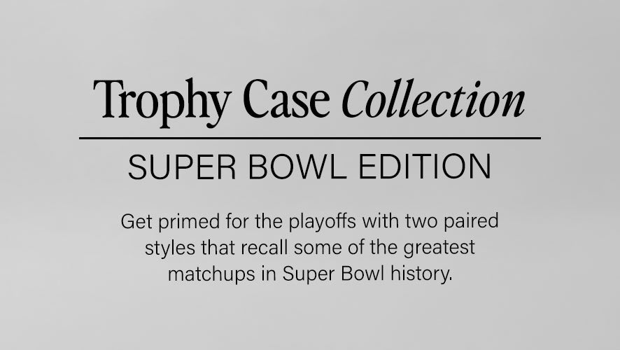 Trophy Case Collection. Super Bowl Edition. Get primed for the playoffs with two paired styles that recall some of the greatest matchups in Super Bowl history.