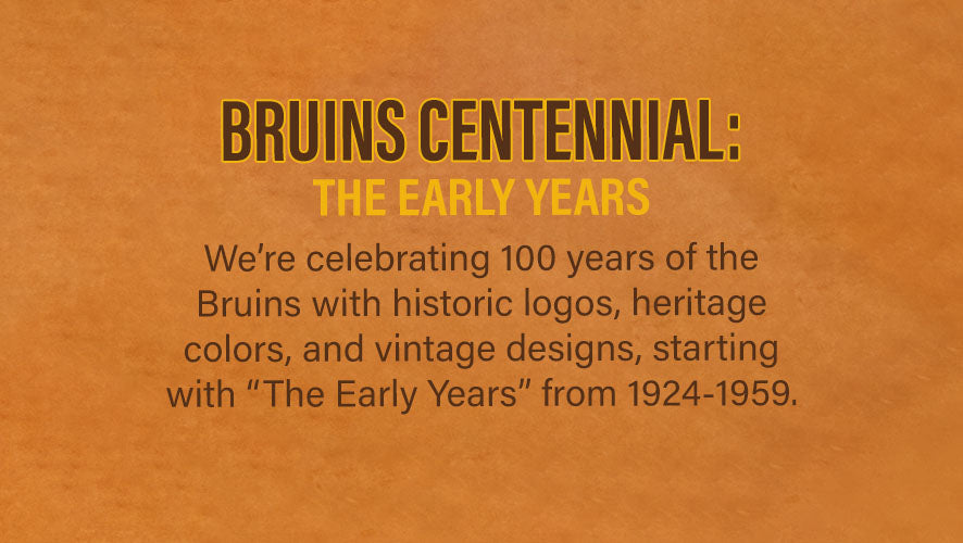 Bruins Centennial: The Early Years. We're celebrating 100 years of the Bruins with historic logos, heritage colors, and vintage designs, starting with 