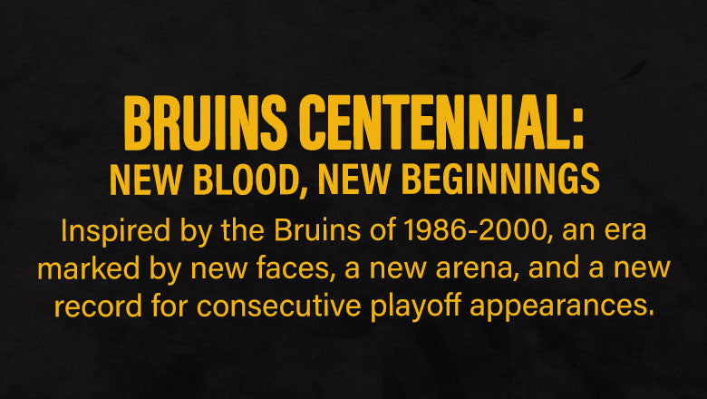 Bruins Centennial: New Blood, New Beginnings. Inspired by the Bruins of 1986-2000, an era marked by new faces, a new arena, and a new record for consecutive playoff appearances.
